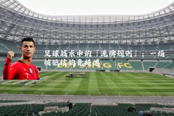 足球战术中的「洗牌规则」：一场被低估的竞技博弈