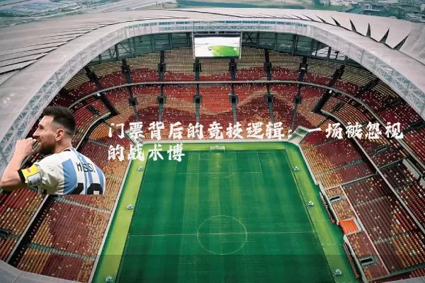 门票背后的竞技逻辑:一场被忽视的战术博弈