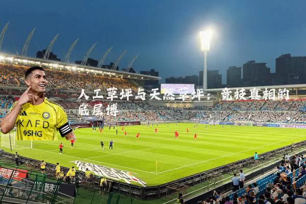人工草坪与天然草坪:竞技真相的底层博弈