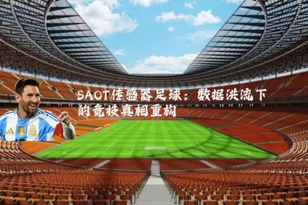 SAOT传感器足球:数据洪流下的竞技真相重构