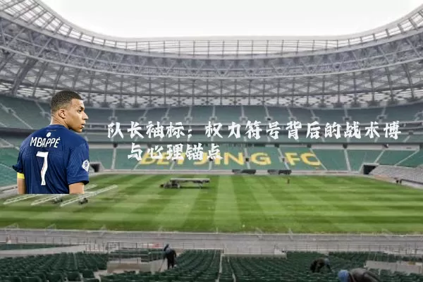 队长袖标：权力符号背后的战术博弈与心理锚点
